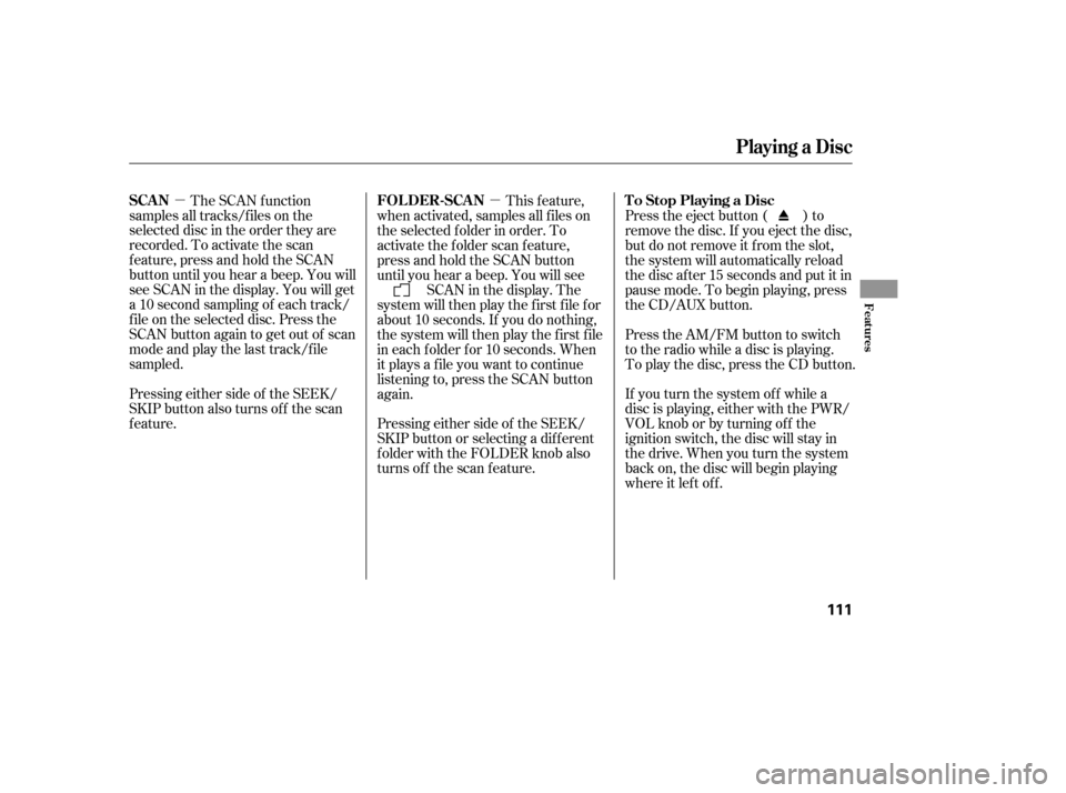 HONDA ELEMENT 2005 1.G Owners Manual µµ
Pressing either side of the SEEK/
SKIP button also turns of f the scan
feature. If you turn the system of f while a
disc is playing, either with the PWR/
VOL knob or by turning of f the
ignitio