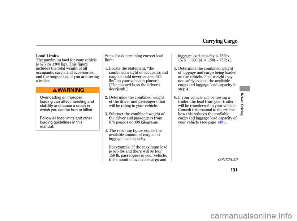 HONDA ELEMENT 2005 1.G Owners Manual µ·
Steps f or determining correct load
limit:
Determine the combined weight
of the driver and passengers that
will be riding in your vehicle.
The maximum load f or your vehicle
is 675 lbs (308 kg)