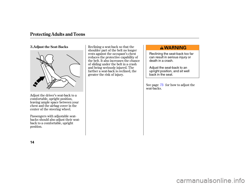 HONDA ELEMENT 2005 1.G Owners Manual Adjust the driver’s seat-back to a
comf ortable, upright position,
leaving ample space between your
chest and the airbag cover in the
center of the steering wheel.
Passengers with adjustable seat-
b