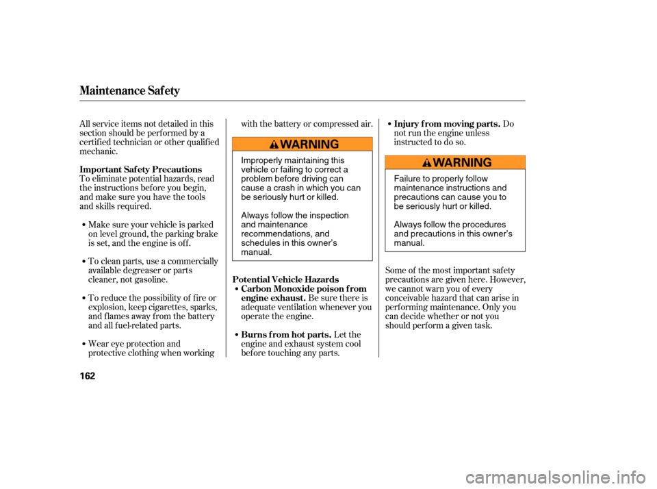 HONDA ELEMENT 2005 1.G User Guide To eliminate potential hazards, read
the instructions bef ore you begin,
and make sure you have the tools
and skills required.To clean parts, use a commercially
available degreaser or parts
cleaner, n