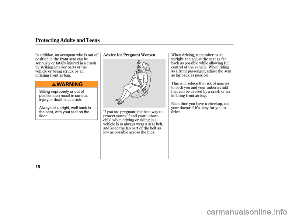 HONDA ELEMENT 2005 1.G Owners Manual If you are pregnant, the best way to
protect yourself and your unborn
child when driving or riding in a
vehicle is to always wear a seat belt,
and keep the lap part of the belt as
low as possible acro