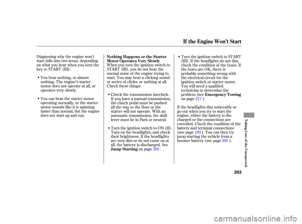 HONDA ELEMENT 2005 1.G User Guide Diagnosing why the engine won’t
start f alls into two areas, depending
on what you hear when you turn the
key to START (III):You hear nothing, or almost
nothing. The engine’s starter
motor does no
