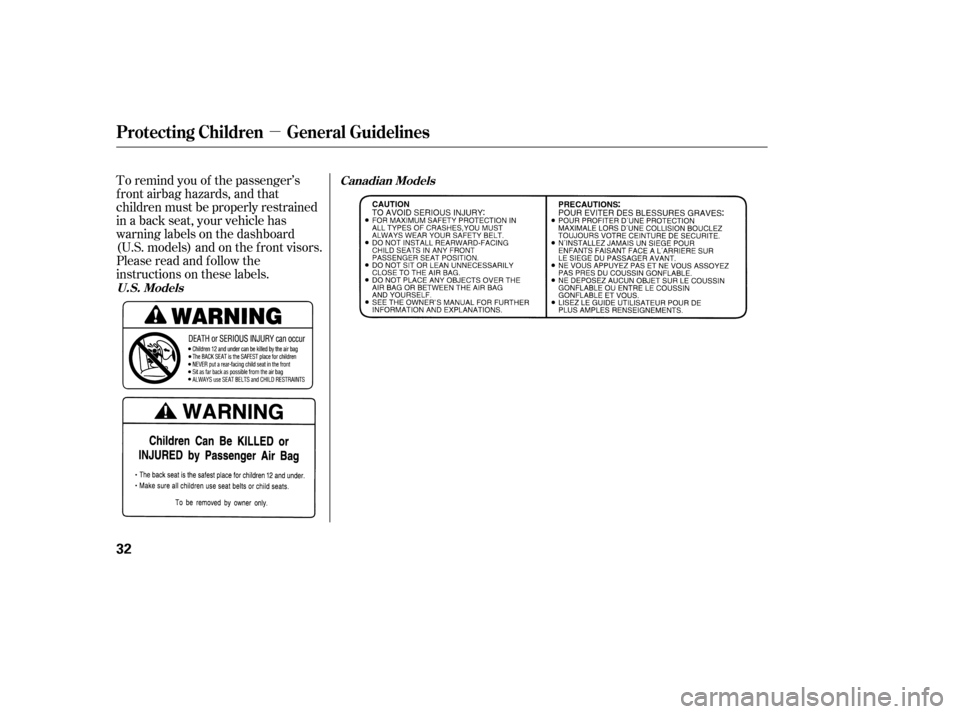 HONDA ELEMENT 2005 1.G Owners Guide µ
To remind you of the passenger’s
f ront airbag hazards, and that
children must be properly restrained
in a back seat, your vehicle has
warninglabelsonthedashboard
(U.S. models) and on the f ront