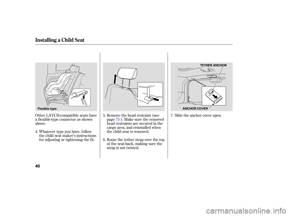 HONDA ELEMENT 2005 1.G Owners Manual Whatever type you have, f ollow
the child seat maker’s instructions
f or adjusting or tightening the f it.Remove the head restraint (see
page ). Make sure the removed
head restraints are secured in 