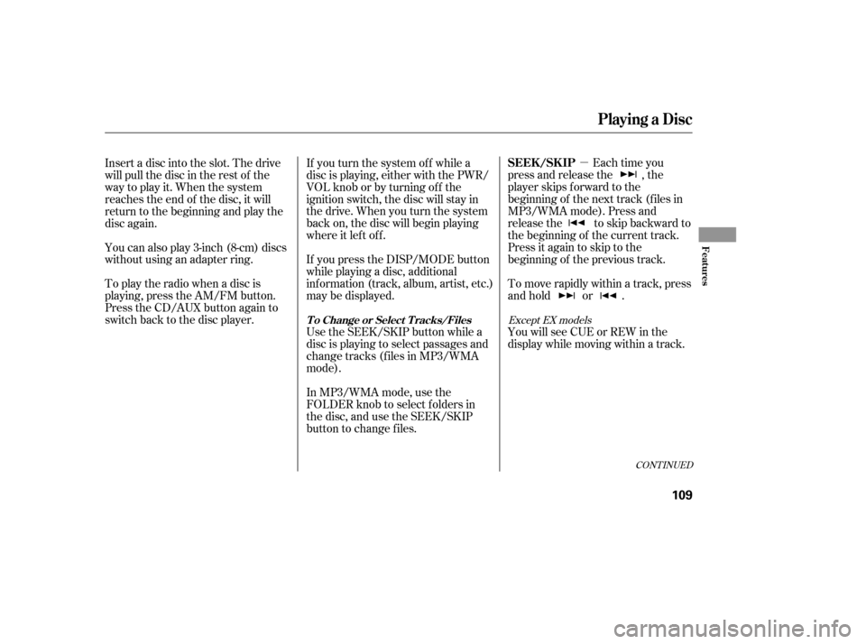 HONDA ELEMENT 2006 1.G Owners Manual µEach time you
press and release the , the
player skips f orward to the
beginning of the next track (f iles in
MP3/WMA mode). Press and
release the to skip backward to
the beginning of the current t