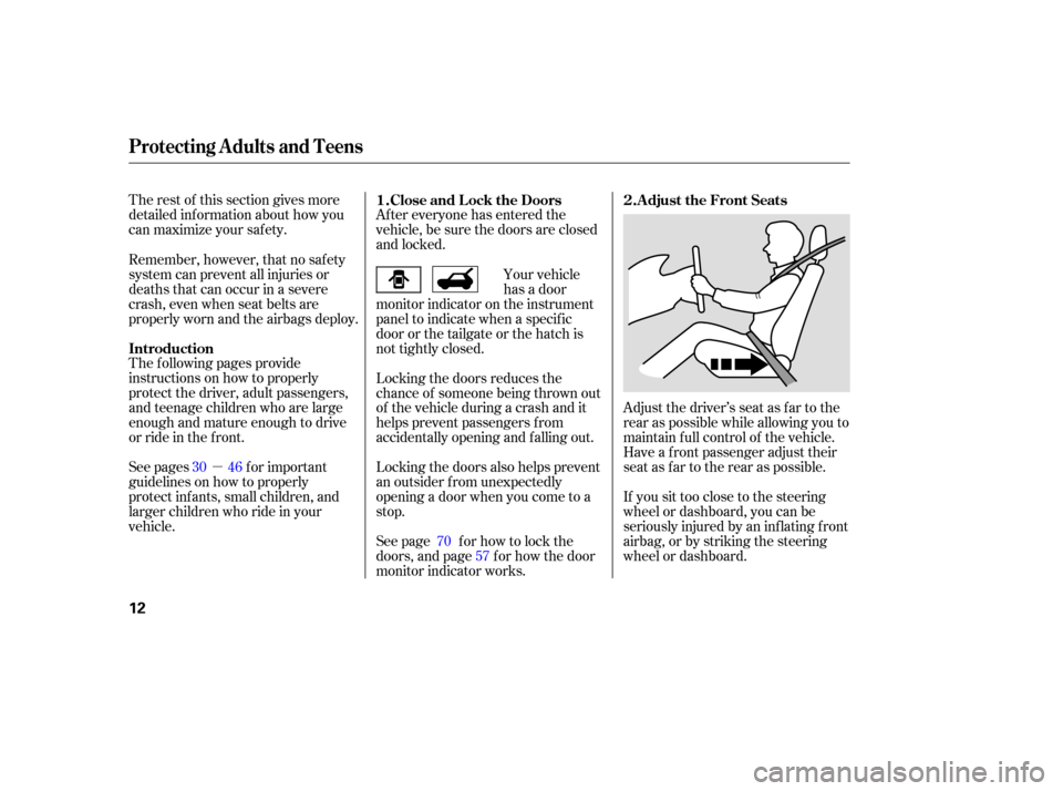 HONDA ELEMENT 2006 1.G User Guide µ
The rest of this section gives more
detailed inf ormation about how you
can maximize your saf ety.
After everyone has entered the
vehicle, be sure the doors are closed
and locked.
Adjust the drive