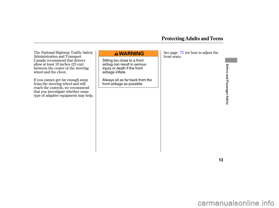 HONDA ELEMENT 2006 1.G User Guide The National Highway Traffic Safety
Administration and Transport
Canada recommend that drivers
allow at least 10 inches (25 cm)
between the center of the steering
wheel and the chest.
If you cannot ge