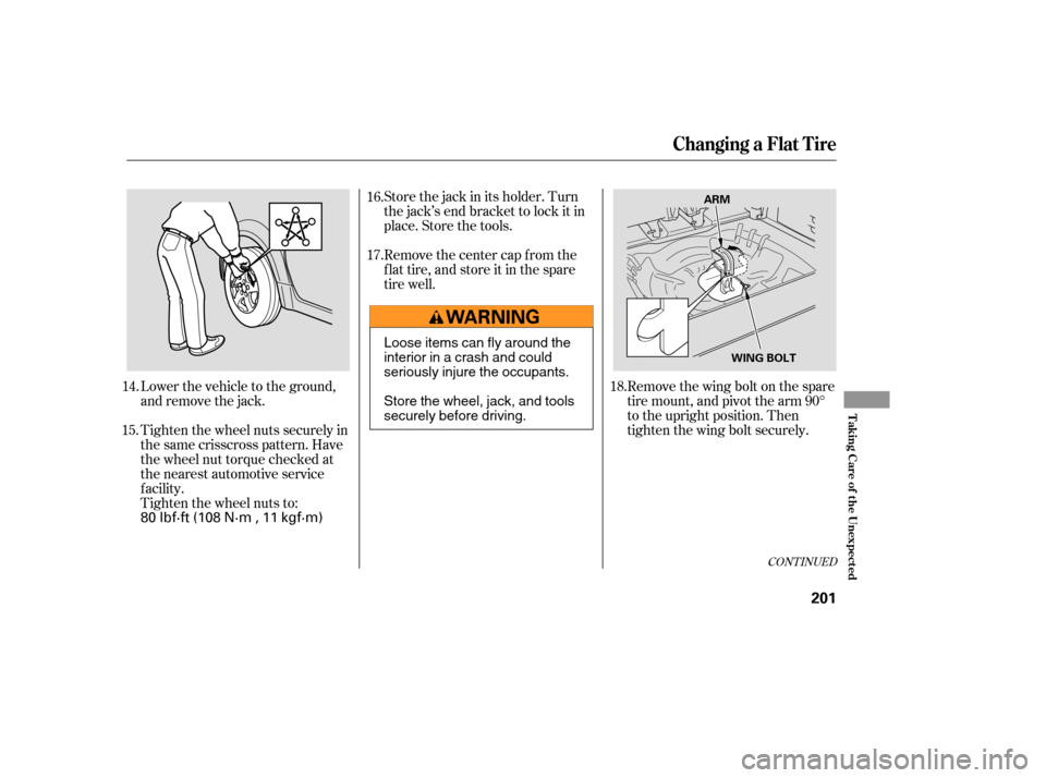 HONDA ELEMENT 2006 1.G Owners Manual Store the jack in its holder. Turn
the jack’s end bracket to lock it in
place. Store the tools.
Remove the center cap from the
f lat tire, and store it in the spare
tire well.Removethewingboltonthes