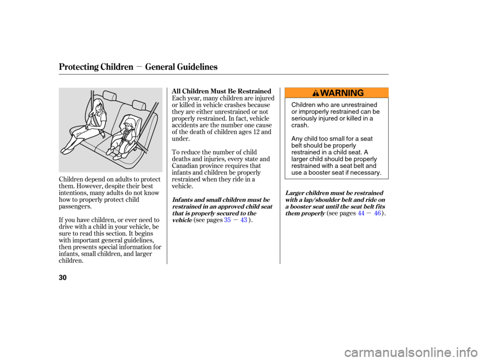 HONDA ELEMENT 2006 1.G Owners Guide µ
µµ
If you have children, or ever need to
drive with a child in your vehicle, be
sure to read this section. It begins
with important general guidelines,
then presents special inf ormation f or
