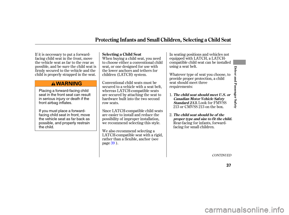 HONDA ELEMENT 2006 1.G Owners Guide Since LATCH-compatible child seats
are easier to install and reduce the
possibility of improper installation,
we recommend selecting this style.
We also recommend selecting a
LATCH-compatible seat wit