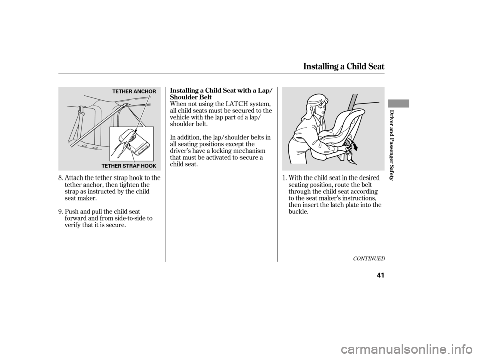 HONDA ELEMENT 2006 1.G Service Manual CONT INUED
With the child seat in the desired
seating position, route the belt
through the child seat according
to the seat maker’s instructions,
then insert the latch plate into the
buckle.
When no