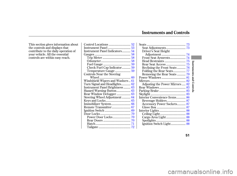 HONDA ELEMENT 2006 1.G Owners Manual This section gives inf ormation about
the controls and displays that
contribute to the daily operation of
your vehicle. All the essential
controls are within easy reach............................
Con