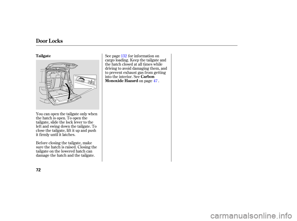HONDA ELEMENT 2006 1.G Manual PDF Youcanopenthetailgateonlywhen
the hatch is open. To open the
tailgate, slide the lock lever to the
lef t and swing down the tailgate. To
close the tailgate, lif t it up and push
it f irmly until it la