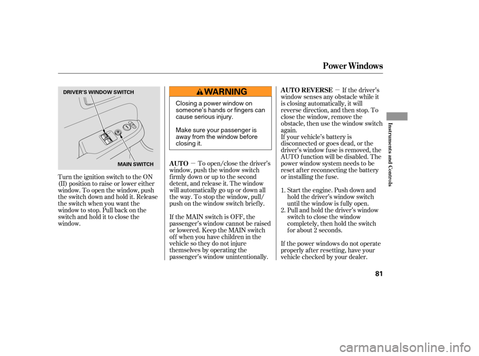 HONDA ELEMENT 2006 1.G Owners Manual µµ
If the MAIN switch is OFF, the
passenger’s window cannot be raised
or lowered. Keep the MAIN switch
off whenyouhavechildreninthe
vehicle so they do not injure
themselves by operating the
pass