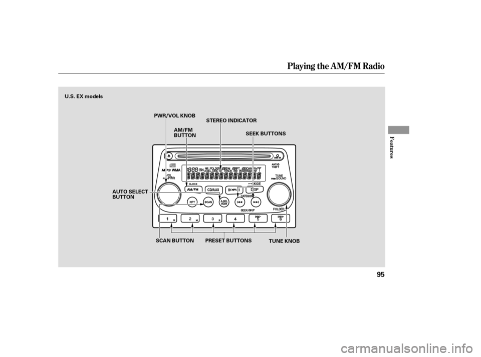 HONDA ELEMENT 2006 1.G Owners Manual Playing the AM/FM Radio
Features
95
STEREO INDICATOR
PWR/VOL KNOB
SEEK BUTTONS
SCAN BUTTON PRESET BUTTONS
AUTO SELECT
BUTTON AM/FM
BUTTON
TUNE KNOB
U.S. EX models 