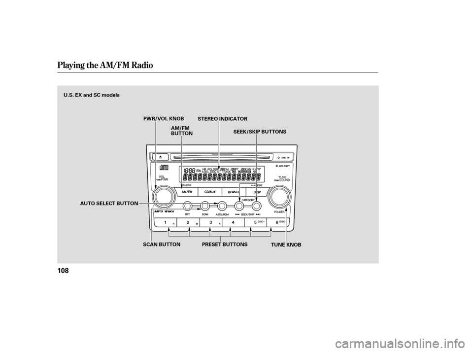 HONDA ELEMENT 2007 1.G Owners Manual Playing the AM/FM Radio
108
PWR/VOL KNOBPRESET BUTTONS
AM/FM
BUTTON
U.S. EX and SC models
TUNE KNOB
SCAN BUTTON STEREO INDICATOR
AUTO SELECT BUTTON SEEK/SKIP BUTTONS 
