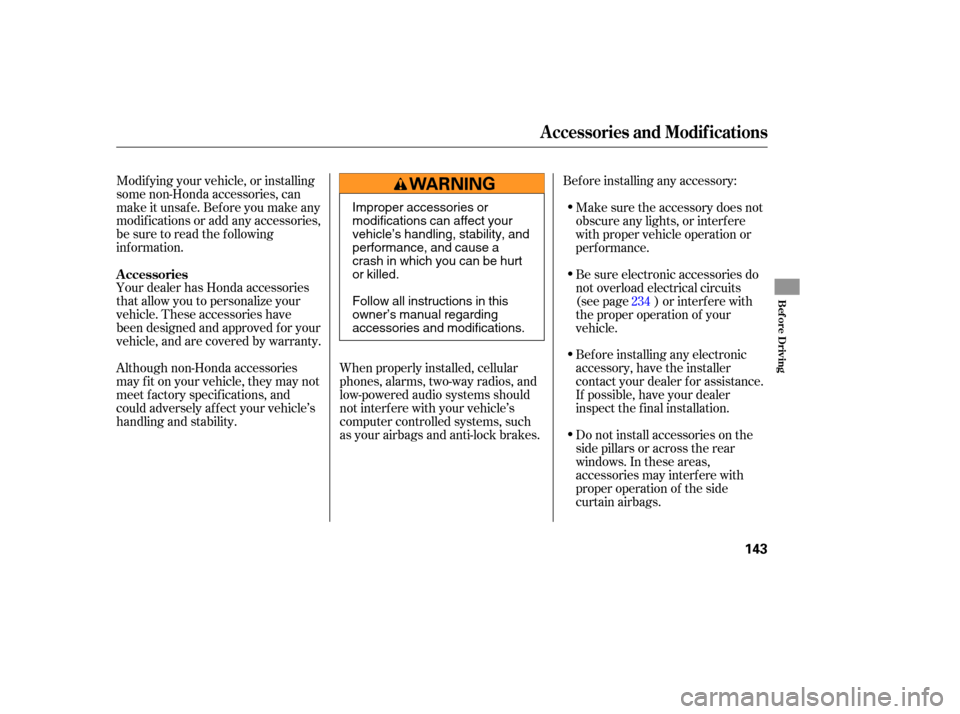 HONDA ELEMENT 2007 1.G User Guide When properly  installed,  cellular
phones,  alarms, two-way  radios, and
low-powered  audio systems  should
not  interfere  with your  vehicle’s
computer  controlled  systems, such
as  your  airbag