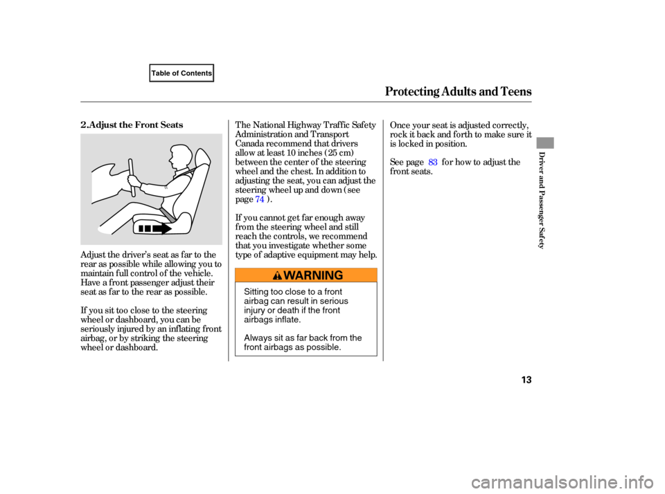 HONDA ELEMENT 2007 1.G Owners Manual See page  for how  to adjust  the
front  seats.
The 
National  Highway  Traffic Safety
Administration  and Transport
Canada  recommend  that  drivers
allow  at least  10 inches  (25 cm)
between  the c