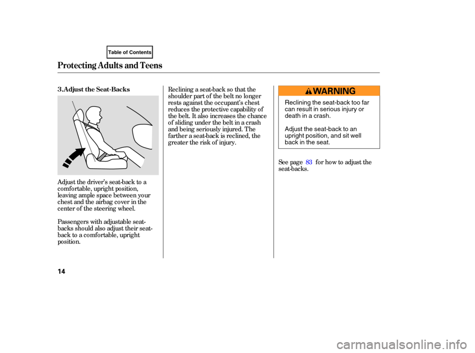 HONDA ELEMENT 2007 1.G Owners Manual Adjust the driver’s  seat-back  to a
comfortable,  upright position,
leaving  ample space between  your
chest  and the airbag  cover in the
center  of the  steering  wheel.
Passengers  with adjustab