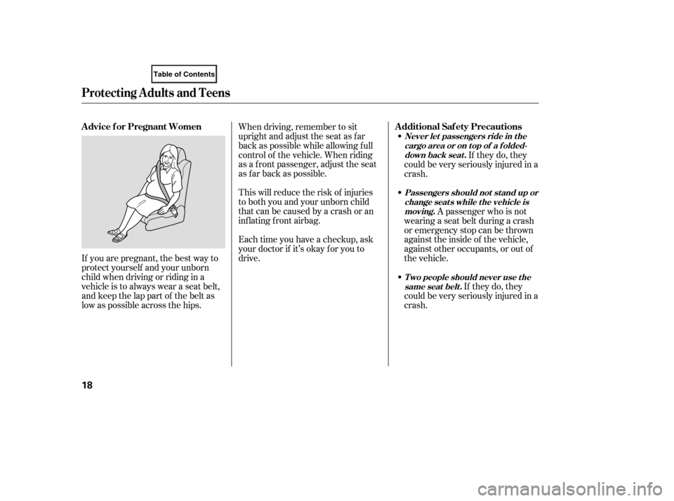 HONDA ELEMENT 2007 1.G Owners Manual If you are pregnant, the best way to
protect yourself and your unborn
child when driving or riding in a
vehicle is to always wear a seat belt,
and keep the lap part of the belt as
low as possible acro