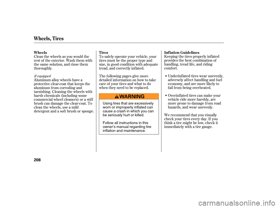 HONDA ELEMENT 2007 1.G Owners Manual Keeping the tires properly inf lated
provides the best combination of
handling, tread lif e, and riding
comf ort.Underinf lated tires wear unevenly,
adversely affect handling and fuel
economy, and are