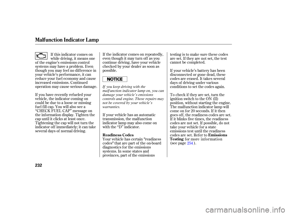 HONDA ELEMENT 2007 1.G Owners Guide If the  indicator  comes on repeatedly,
even  though  it may  turn off as you
continue  driving, have your vehicle
checked  by your  dealer  as soon  as
possible.
If 
this  indicator  comes on
while  
