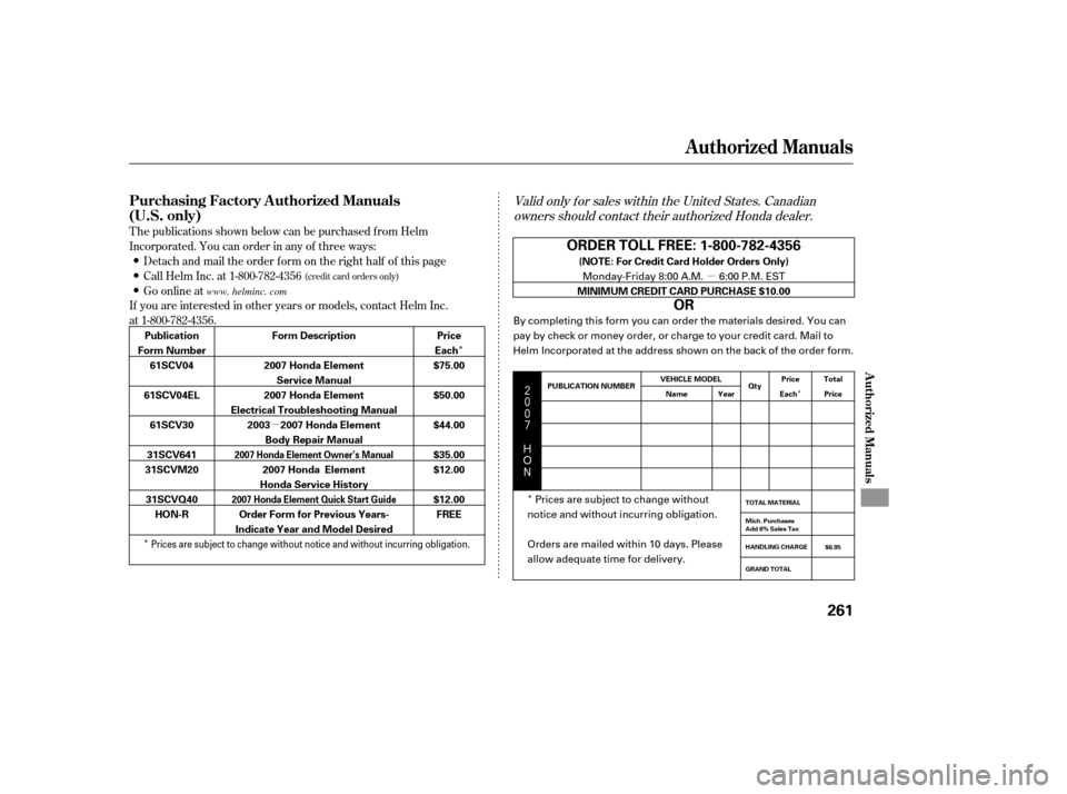 HONDA ELEMENT 2007 1.G Owners Manual µ
µ
Î
Î Î
Î




$
#
Valid only f or sales within the United States. Canadian
owners should contact their authorized Honda dealer.
T he publications shown below can be purchased
