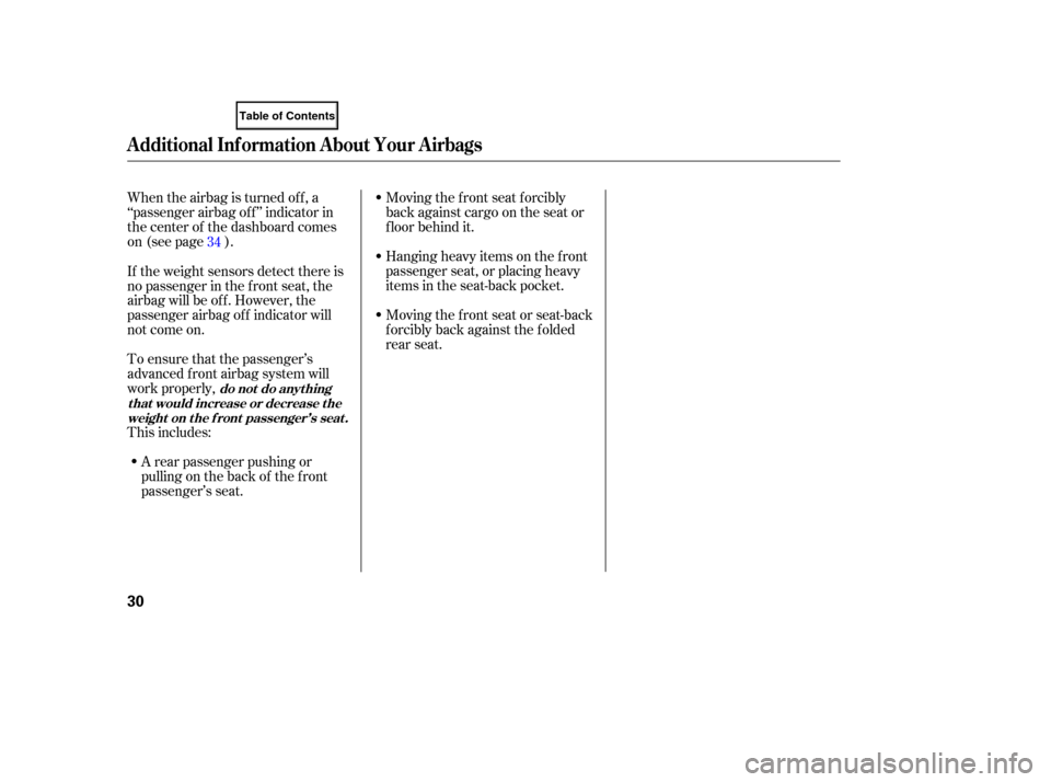 HONDA ELEMENT 2007 1.G Owners Manual Moving the front  seat forcibly
back  against  cargo on the  seat  or
floor  behind  it.
Wh
en the  airbag  is turned  off,  a
‘‘passenger  airbag off’’ indicator  in
the  center  of the  dash