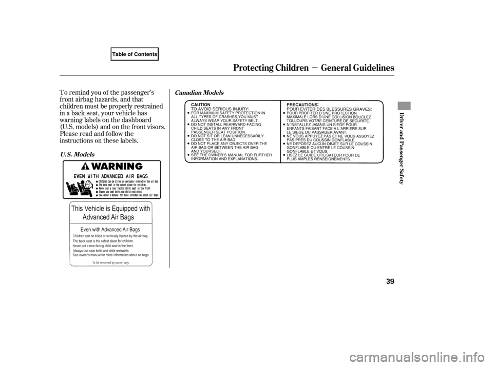 HONDA ELEMENT 2007 1.G Owners Manual µ
To remind you of the passenger’s
f ront airbag hazards, and that
children must be properly restrained
in a back seat, your vehicle has
warninglabelsonthedashboard
(U.S. models) and on the f ront
