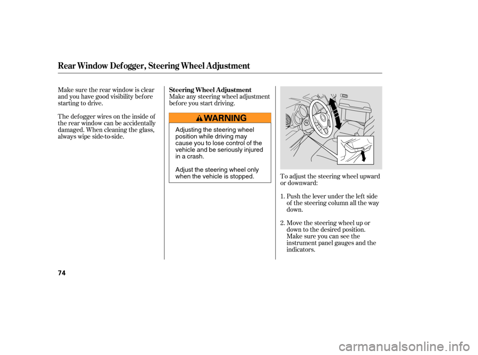HONDA ELEMENT 2007 1.G Owners Manual To adjust the steering wheel upward
or downward:Push the lever under the lef t side
of the steering column all the way
down.
Move the steering wheel up or
down to the desired position.
Make sure you c