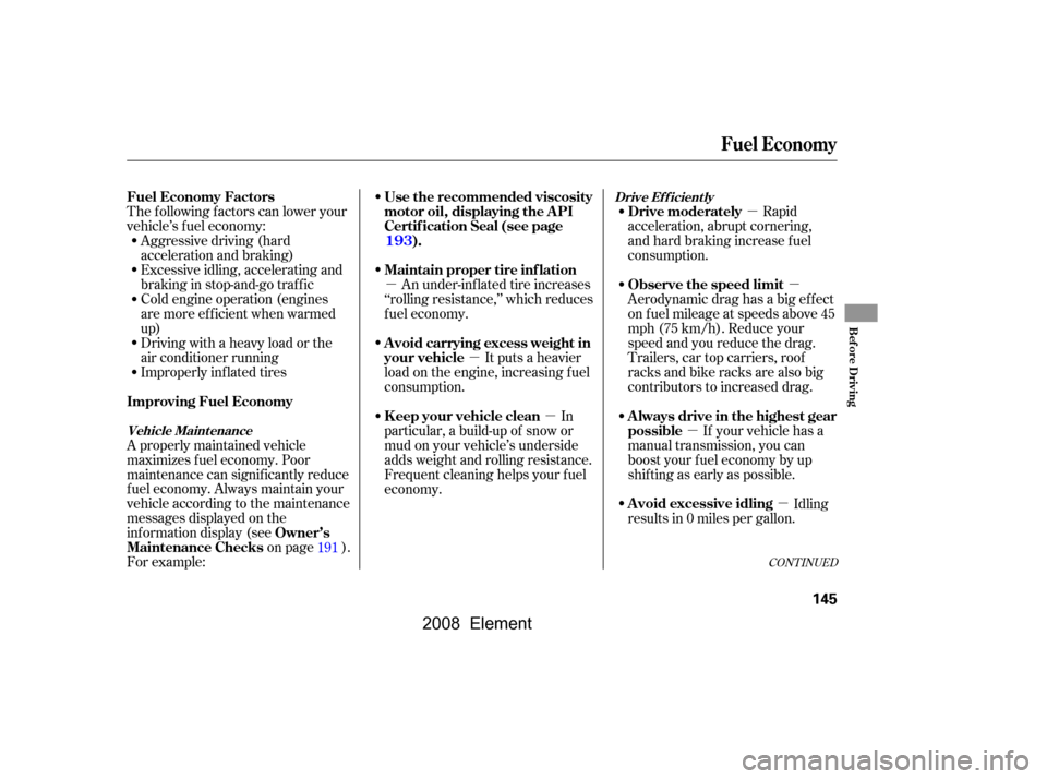 HONDA ELEMENT 2008 1.G User Guide µµ
µ µ
µ
µµ
Aggressive driving (hard 
acceleration and braking)
Excessive idling, accelerating and
braking in stop-and-go traf f ic
Cold engine operation (engines
aremoreefficientwhenwar