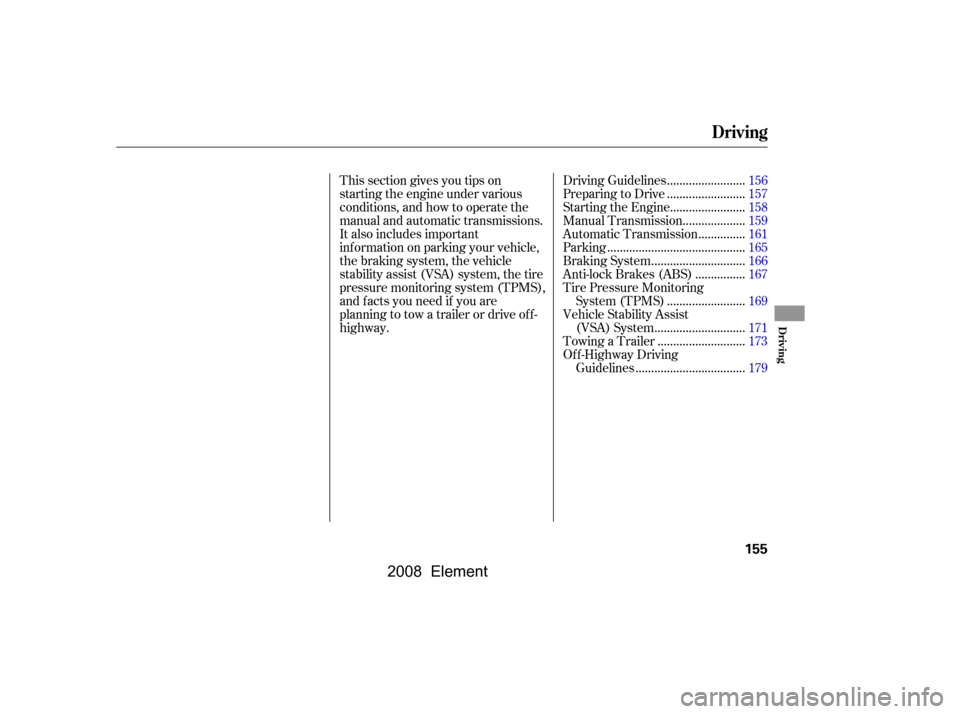 HONDA ELEMENT 2008 1.G Owners Manual ........................
Driving Guidelines .156
........................
Preparing to Drive .157
.......................
Starting the Engine .158
...................
Manual Transmission .159
........