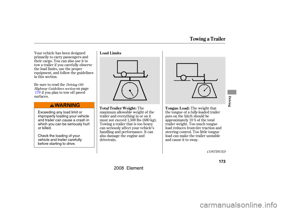 HONDA ELEMENT 2008 1.G Owners Manual Your vehicle has been designed 
primarily to carry passengers and
their cargo. You can also use it to 
tow a trailer if you caref ully observe 
the load limits, use the proper
equipment, and f ollow t