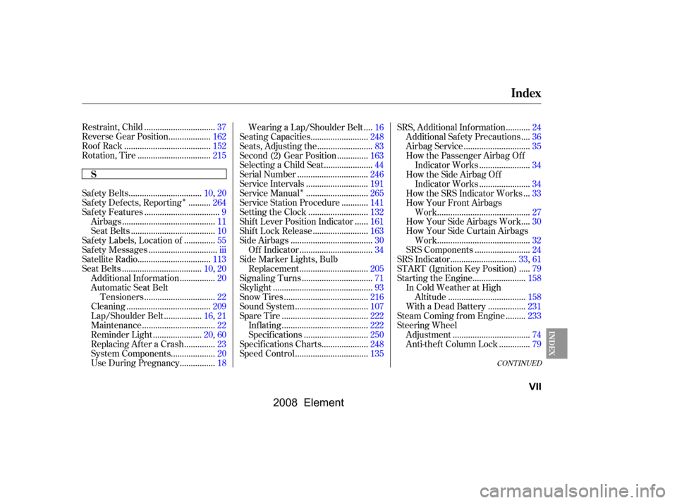 HONDA ELEMENT 2008 1.G Owners Manual 
ÎÎ
CONT INUED
...............................
Restraint, Child .37
..................
Reverse Gear Position .162
......................................
Roof Rack .152
............................