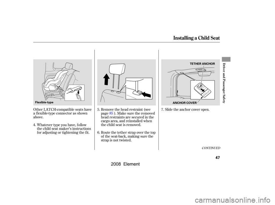 HONDA ELEMENT 2008 1.G Owners Manual Whatever type you have, f ollow 
the child seat maker’s instructions
f or adjusting or tightening the f it.Remove the head restraint (see
page ). Make sure the removed
head restraints are secured in