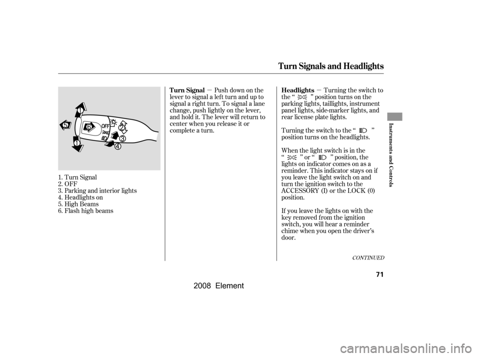 HONDA ELEMENT 2008 1.G Owners Manual µµPush down on the
lever to signal a lef t turn and up to 
signal a right turn. To signal a lane 
change, push lightly on the lever, 
and hold it. The lever will return to
center when you release 