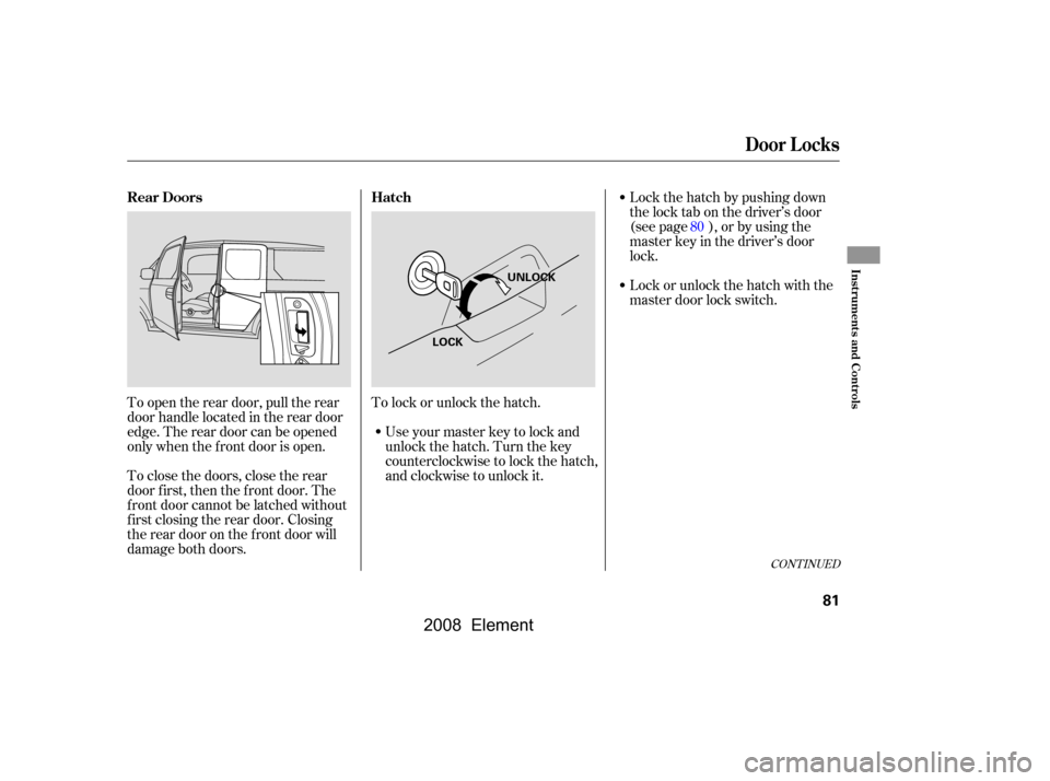 HONDA ELEMENT 2008 1.G Owners Manual Lock the hatch by pushing down 
the lock tab on the driver’s door
(see page ), or by using the 
master key in the driver’s door 
lock. 
Lock or unlock the hatch with the 
master door lock switch.
