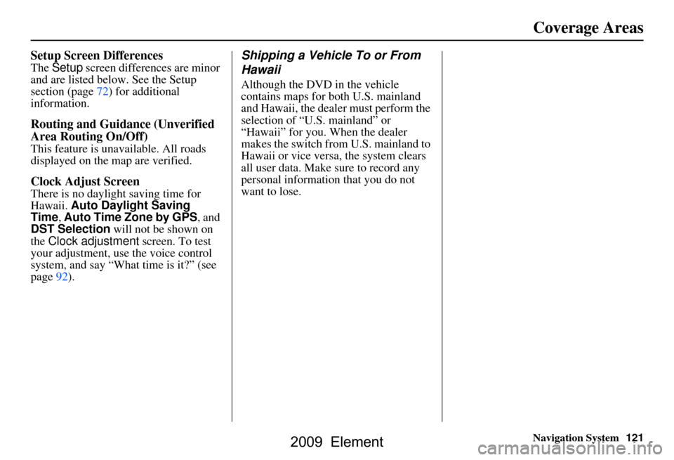 HONDA ELEMENT 2009 1.G Navigation Manual Navigation System121
Setup Screen Differences
The Setup screen differences are minor
and are listed belo w. See the Setup
section (page72) for additional
information.
Routing and Guidan ce (Unver HONDA ELEMENT 2009 1.G Navigation Manual Navigation System121
Setup Screen Differences
The Setup screen differences are minor
and are listed belo w. See the Setup
section (page72) for additional
information.
Routing and Guidan ce (Unver