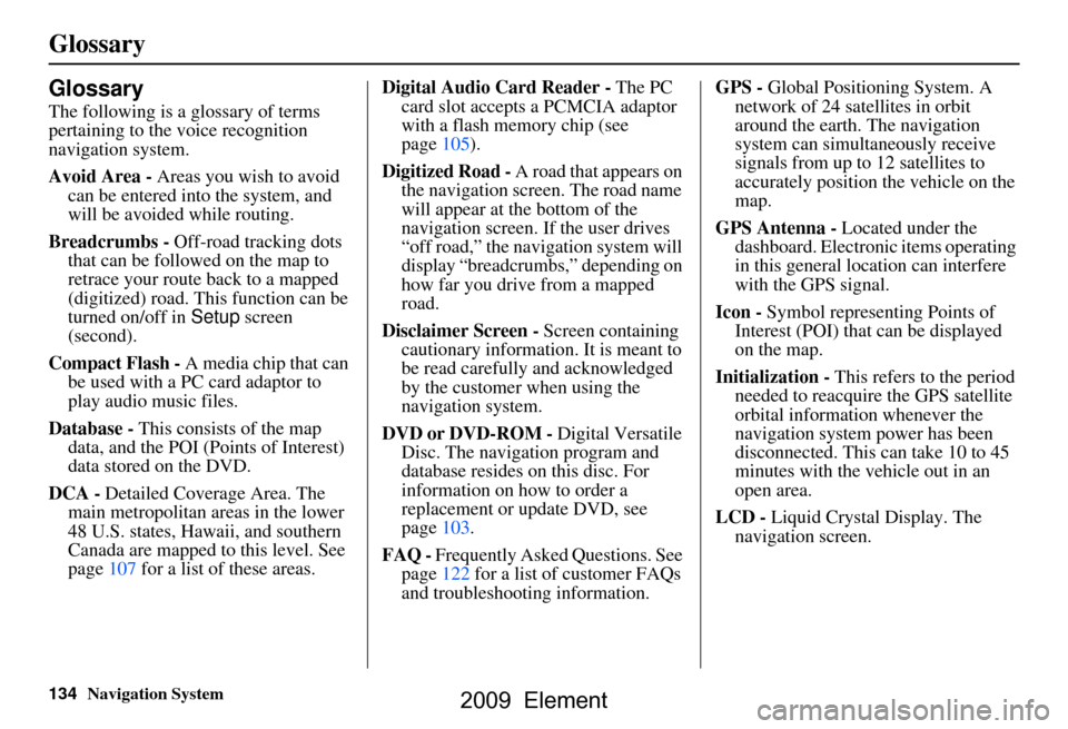 HONDA ELEMENT 2009 1.G Navigation Manual 134Navigation System
Glossary
Glossary
The following is a glossary of terms
pertaining to the voice recognition
navigation system.
Avoid Area - Areas you wish to avoid
can be entered into the sys HONDA ELEMENT 2009 1.G Navigation Manual 134Navigation System
Glossary
Glossary
The following is a glossary of terms
pertaining to the voice recognition
navigation system.
Avoid Area - Areas you wish to avoid
can be entered into the sys
