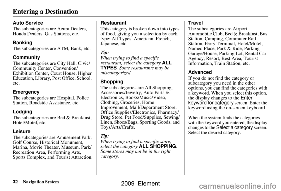 HONDA ELEMENT 2009 1.G Navigation Manual 32Navigation System
Auto Service
The subcategories are Acura Dealers,
Honda Dealers, Gas Stations, etc.
Banking
The subcategories are ATM, Bank, etc.
Community
The subcategories are City Hall, HONDA ELEMENT 2009 1.G Navigation Manual 32Navigation System
Auto Service
The subcategories are Acura Dealers,
Honda Dealers, Gas Stations, etc.
Banking
The subcategories are ATM, Bank, etc.
Community
The subcategories are City Hall,
