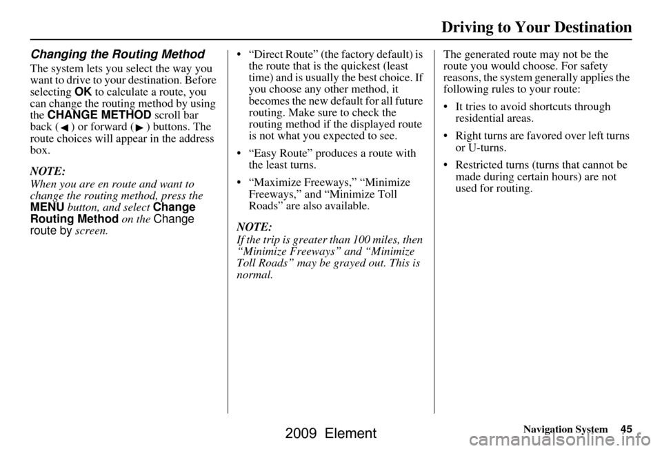 HONDA ELEMENT 2009 1.G Navigation Manual Navigation System45
Driving to Your Destination
Changing the Routing Method
The system lets you select the way you
want to drive to your destination. Before
selecting OK to calculate a route, you
HONDA ELEMENT 2009 1.G Navigation Manual Navigation System45
Driving to Your Destination
Changing the Routing Method
The system lets you select the way you
want to drive to your destination. Before
selecting OK to calculate a route, you