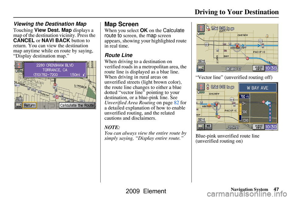 HONDA ELEMENT 2009 1.G Navigation Manual Navigation System47
Driving to Your Destination
Viewing the Destination Map
Touching View Dest. Map displays a
map of the destination vicinity. Press the
CANCEL or NAVI BACK button to
return. Y HONDA ELEMENT 2009 1.G Navigation Manual Navigation System47
Driving to Your Destination
Viewing the Destination Map
Touching View Dest. Map displays a
map of the destination vicinity. Press the
CANCEL or NAVI BACK button to
return. Y