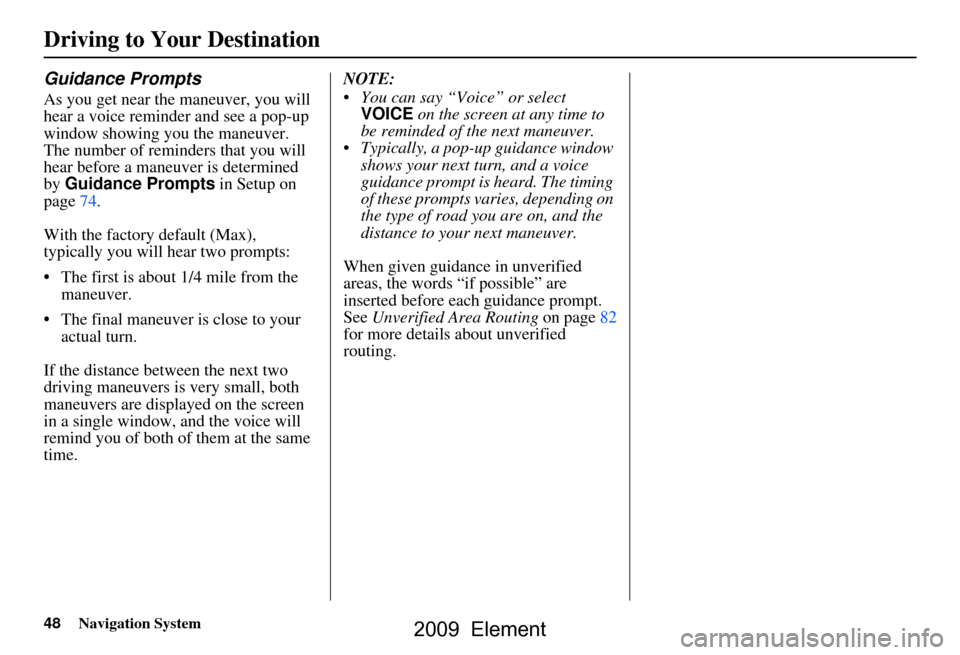 HONDA ELEMENT 2009 1.G Navigation Manual 48Navigation System
Guidance Prompts
As you get near the maneuver, you will
hear a voice reminder and see a pop-up
window showing you the maneuver.
The number of reminders that you will
hear befo HONDA ELEMENT 2009 1.G Navigation Manual 48Navigation System
Guidance Prompts
As you get near the maneuver, you will
hear a voice reminder and see a pop-up
window showing you the maneuver.
The number of reminders that you will
hear befo
