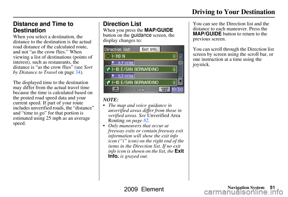 HONDA ELEMENT 2009 1.G Navigation Manual Navigation System51
Driving to Your Destination
Distance and Time to
Destination
When you select a destination, the
distance to the destination is the actual
road distance of the calculated rout HONDA ELEMENT 2009 1.G Navigation Manual Navigation System51
Driving to Your Destination
Distance and Time to
Destination
When you select a destination, the
distance to the destination is the actual
road distance of the calculated rout