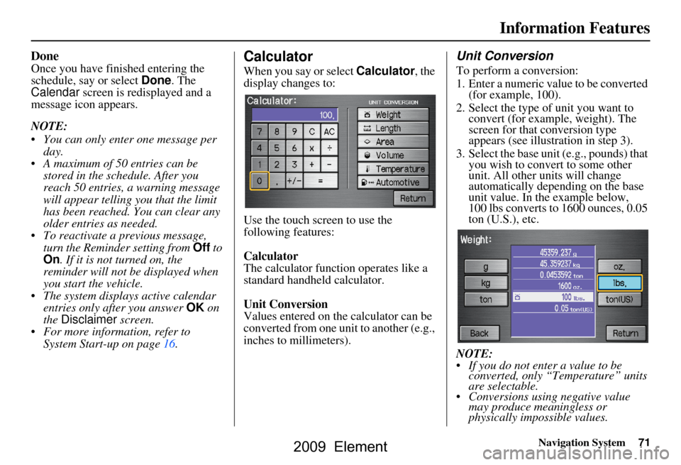 HONDA ELEMENT 2009 1.G Navigation Manual Navigation System71
Information Features
Done
Once you have finished entering the  
schedule, say or select  Done. The 
Calendar screen is redisplayed and a 
message icon appears. 
NOTE:  
 You can o