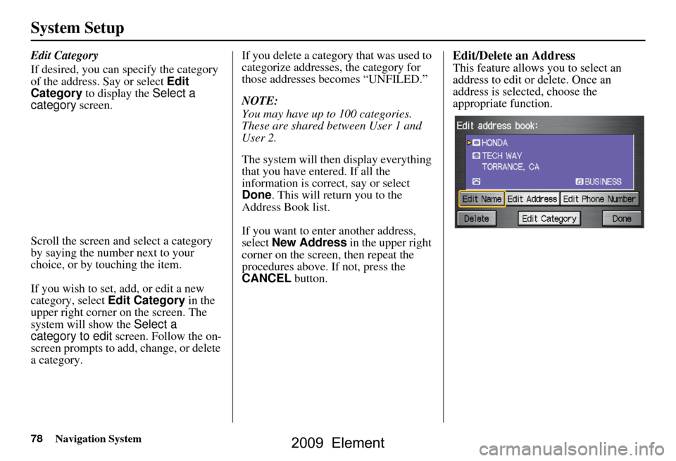 HONDA ELEMENT 2009 1.G Navigation Manual 78Navigation System
System Setup
Edit Category
If desired, you can specify the category
of the address. Say or select Edit
Category to display the Select a
category screen.
Scroll the screen a HONDA ELEMENT 2009 1.G Navigation Manual 78Navigation System
System Setup
Edit Category
If desired, you can specify the category
of the address. Say or select Edit
Category to display the Select a
category screen.
Scroll the screen a