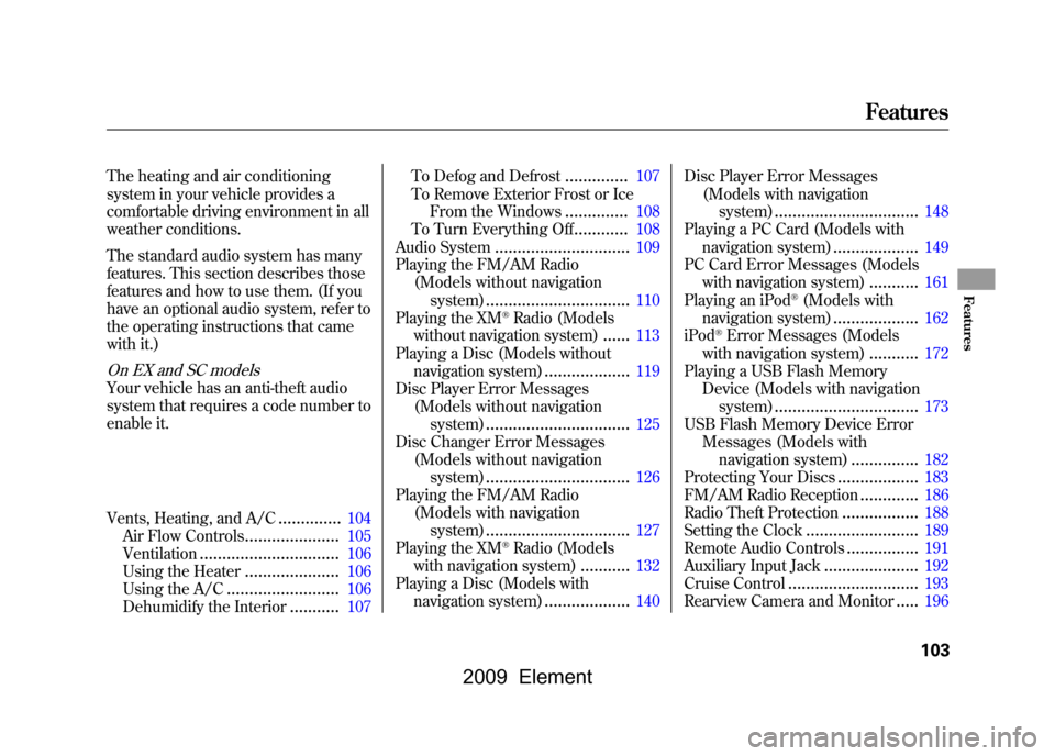 HONDA ELEMENT 2009 1.G Owners Manual The heating and air conditioning 
system in your vehicle provides a 
comfortable driving environment in all
weather conditions. 
The standard audio system has many 
features. This section describes th