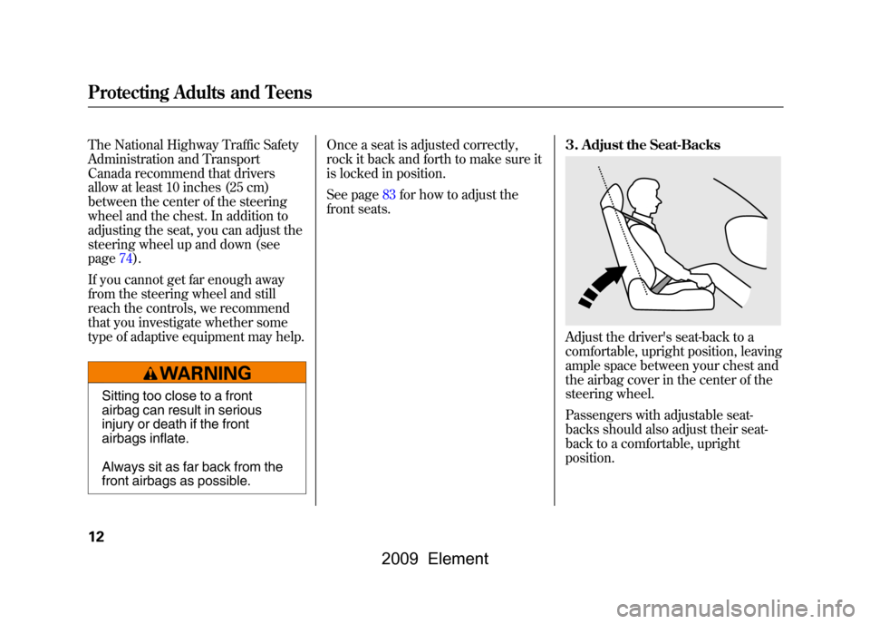 HONDA ELEMENT 2009 1.G Owners Manual The National Highway Traffic Safety 
Administration and Transport
Canada recommend that drivers
allow at least 10 inches (25 cm) 
between the center of the steering 
wheel and the chest. In addition t