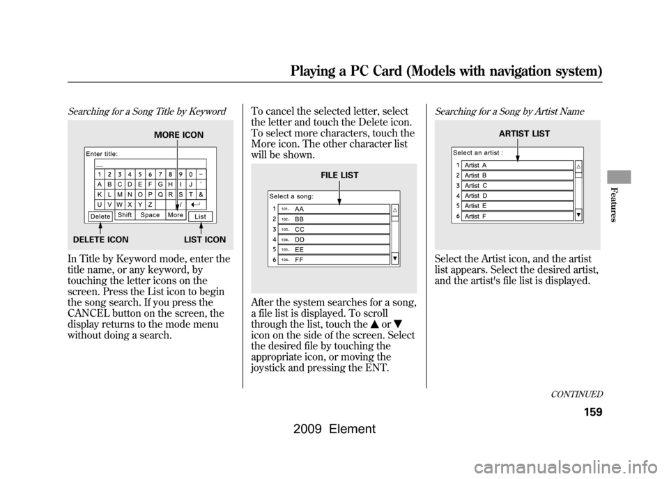 HONDA ELEMENT 2009 1.G Service Manual Searching for a Song Title by KeywordIn Title by Keyword mode, enter the
title name, or any keyword, by
touching the letter icons on the
screen. Press the List icon to begin
the song search. If you HONDA ELEMENT 2009 1.G Service Manual Searching for a Song Title by KeywordIn Title by Keyword mode, enter the
title name, or any keyword, by
touching the letter icons on the
screen. Press the List icon to begin
the song search. If you