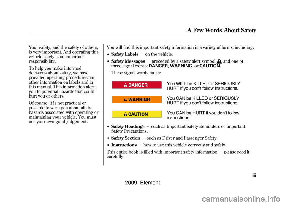 HONDA ELEMENT 2009 1.G Owners Manual Your safety, and the safety of others, 
is very important. And operating this
vehicle safely is an important
responsibility. 
To help you make informed 
decisions about safety, we have
provided operat